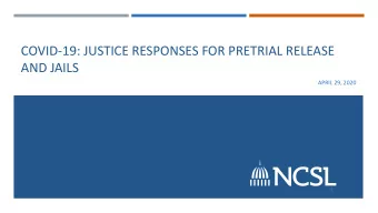 COVID-19: JUSTICE RESPONSES FOR PRETRIAL RELEASE  AND JAILS  APRIL 29, 2020  1  AGENDA FOR COVID-19