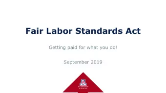 Fair Labor Standards Act  Getting paid for what you do!  September 2019  Agenda  1. Overview  5.