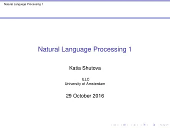Natural Language Processing 1  Katia Shutova  ILLC  University of Amsterdam  29 October 2016