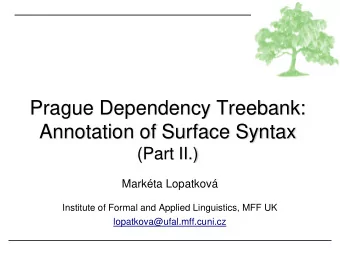 Prague Dependency Treebank:  Annotation of Surface Syntax  (Part II.)  Markta Lopatkov