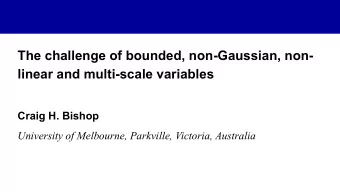 The challenge of bounded, non-Gaussian, non-  linear and multi-scale variables  Craig H. Bishop