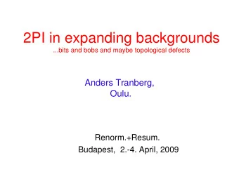 2PI in expanding backgrounds  ...bits and bobs and maybe topological defects  Anders Tranberg,