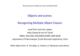 Objects and scenes  Objects and scenes:  Recognizing Multiple Object Classes  Josef Sivic and Ivan