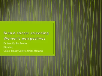 Dr Law Ka Bo Bonita  Director,  Union Breast Centre, Union Hospital  Why to screen  Benefits