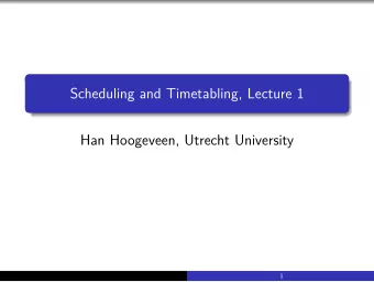 Scheduling and Timetabling, Lecture 1  Han Hoogeveen, Utrecht University  1  What to expect in this