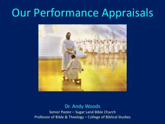 Our Performance Appraisals Dr. Andy Woods Senior Pastor  Sugar Land Bible Church Professor of