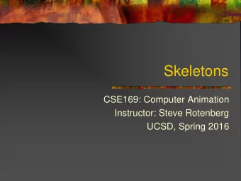 Skeletons  CSE169: Computer Animation  Instructor: Steve Rotenberg  UCSD, Spring 2016  Matrix
