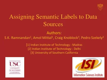 Assigning Semantic Labels to Data  Sources  Authors: S.K. Ramnandan 1 , Amol Mittal 2 , Craig