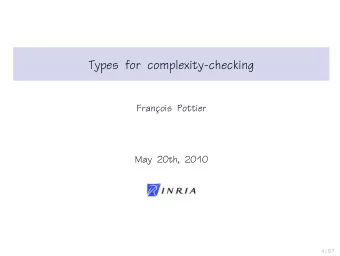 Types for complexity-checking  Franc  ois Pottier  May 20th, 2010  1 / 57  In this talk  I would
