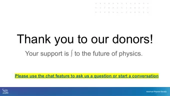 Thank you to our donors! Your support is  to the future of physics.  Please use the chat feature