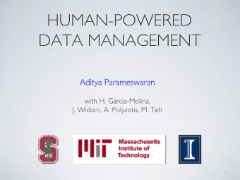 HUMAN-POWERED DATA MANAGEMENT !  ! Aditya Parameswaran !  ! with H. Garcia-Molina, ! J. Widom, A.