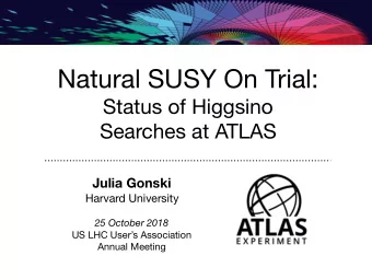 Natural SUSY On Trial: Status of Higgsino  Searches at ATLAS  Julia Gonski Harvard University  25