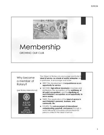 Membership  GROWING OUR CLUB  The Object of Rotary is to encourage and foster the  Why become ideal