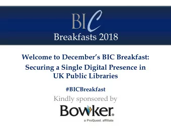 Breakfasts 2018  Welcome to Decembers BIC Breakfast:  Securing a Single Digital Presence in  UK