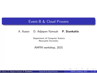 Event-B &amp; Cloud Provers  A. Iliasov  D. Adjepon-Yamoah  P. Stankaitis  Department of Computer