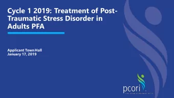 Traumatic Stress Disorder in  Adults PFA  Applicant Town Hall  January 17, 2019  Agenda  About