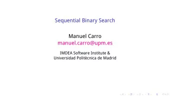 Sequential Binary Search  Manuel Carro  manuel.carro@upm.es  IMDEA Software Institute &amp;