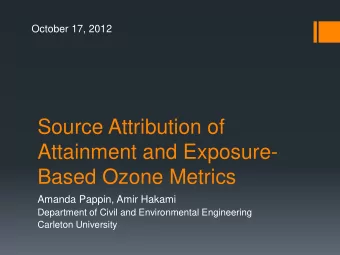 Source Attribution of  Attainment and Exposure-  Based Ozone Metrics  Amanda Pappin, Amir Hakami