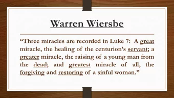 Warren Wiersbe Three miracles are recorded in Luke 7: A great miracle, the healing of the