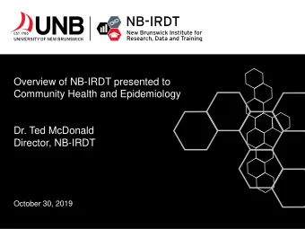 Overview of NB-IRDT presented to  Community Health and Epidemiology  Dr. Ted McDonald  Director,