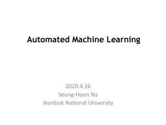 Automated Machine Learning  2020.4.16  Seung-Hoon Na  Jeonbuk National University  Contents