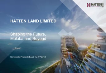 HATTEN LAND LIMITED  Shaping the Future,  Melaka and Beyond  Corporate Presentation | 1Q FY2018