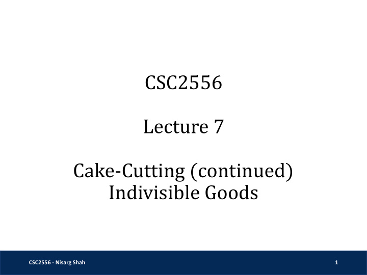 csc2556 lecture 7 cake cutting continued indivisible goods
