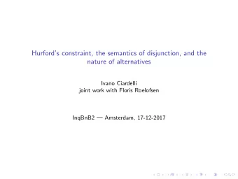 Hurfords constraint, the semantics of disjunction, and the  nature of alternatives  Ivano