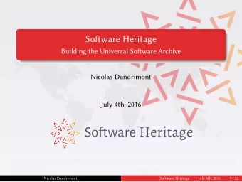 Sofware Heritage  Building the Universal Sofware Archive  Nicolas Dandrimont  July 4th, 2016