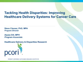 Tackling Health Disparities: Improving  Healthcare Delivery Systems for Cancer Care  Steve Clauser,