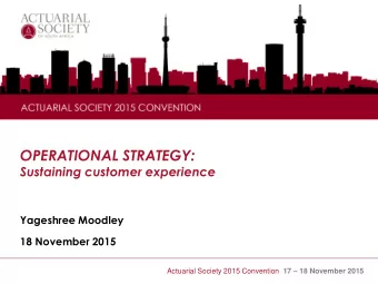 OPERATIONAL STRATEGY: Sustaining customer experience  Yageshree Moodley  18 November 2015 Actuarial