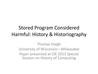 Stored Program Considered Harmful: History &amp; Historiography Thomas Haigh University of