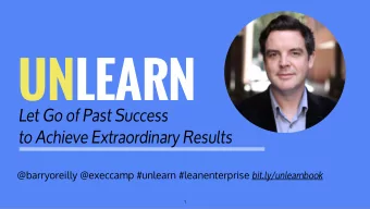 UNLEARN Let Go of Past Success   to Achieve Extraordinary Results @barryoreilly @execcamp