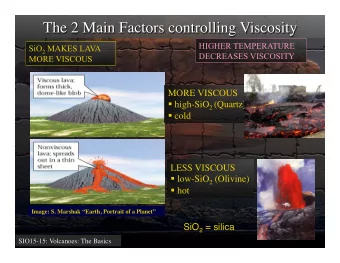 MORE VISCOUS  high-SiO 2 (Quartz)  cold  LESS VISCOUS  low-SiO 2 (Olivine)  hot  Image: