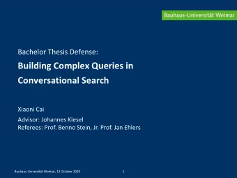 Building Complex Queries in  Conversational Search  Xiaoni Cai  Advisor: Johannes Kiesel  Referees: