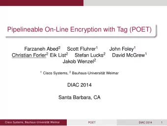 Pipelineable On-Line Encryption with Tag (POET) Farzaneh Abed 2 Scott Fluhrer 1 John Foley 1