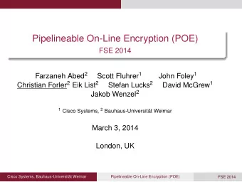 Pipelineable On-Line Encryption (POE)  FSE 2014 Farzaneh Abed 2 Scott Fluhrer 1 John Foley 1