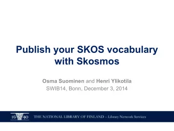 Publish your SKOS vocabulary  with Skosmos Osma Suominen and Henri Ylikotila  SWIB14, Bonn,