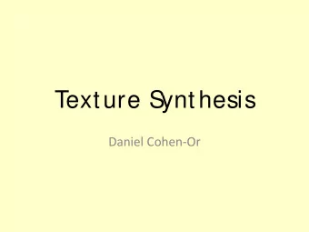 Texture S  ynthesis  Daniel Cohen-Or  Texture Weathering  +  =  The slides are based of Efros and