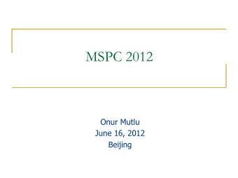 MSPC 2012  Onur Mutlu  June 16, 2012  Beijing  Process n 21 submissions q 16 full length q