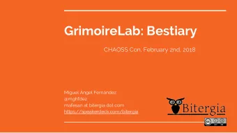 GrimoireLab: Bestiary  CHAOSS Con, February 2nd, 2018  Miguel ngel Fernndez  @mghfdez  mafesan