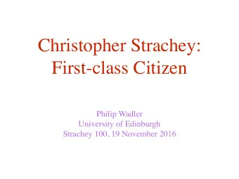 Christopher Strachey:  First-class Citizen  Philip Wadler  University of Edinburgh  Strachey 100,