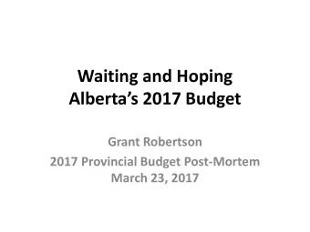 Albertas 2017 Budget  Grant Robertson  2017 Provincial Budget Post-Mortem March 23, 2017
