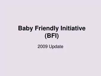 (BFI)  2009 Update  What is the Baby Friendly  Initiative?  The Baby - Friendly Initiative