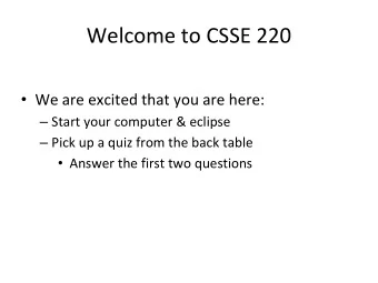 Welcome to CSSE 220  We are excited that you are here:  Start your computer &amp; eclipse