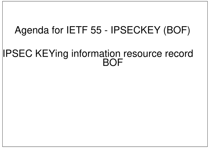agenda for ietf 55 ipseckey bof ipsec keying information