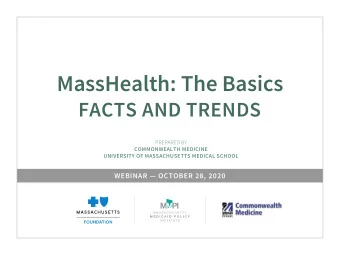 MassHealth: The Basics  FACTS AND TRENDS  PREPARED BY  COMMONWEALTH MEDICINE  UNIVERSITY OF