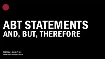 ABT STATEMENTS  AND, BUT, THEREFORE  REBECCA L. COONEY, MS  Clinical Associate Professor  The ABT,