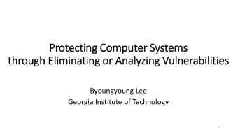Protecting Computer Systems  through Eli  liminating or Analyzing Vulnerabilities  Byoungyoung Lee
