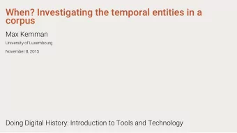 When? Investigating the temporal entities in a  corpus  Max Kemman  University of Luxembourg